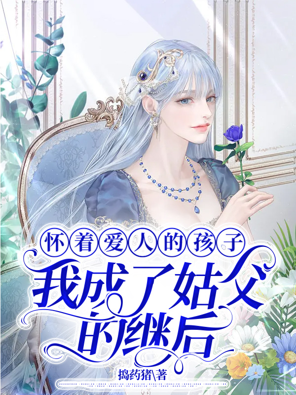 怀着爱人的孩子，我成了姑父的继后
